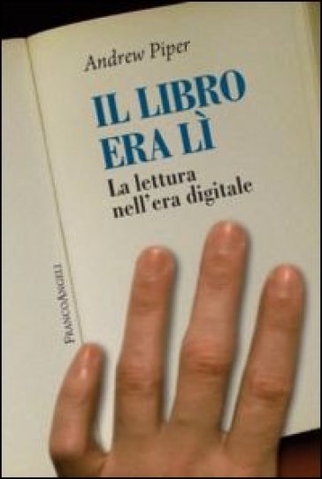 Il libro era lì. La lettura nell'era digitale - Andrew Piper