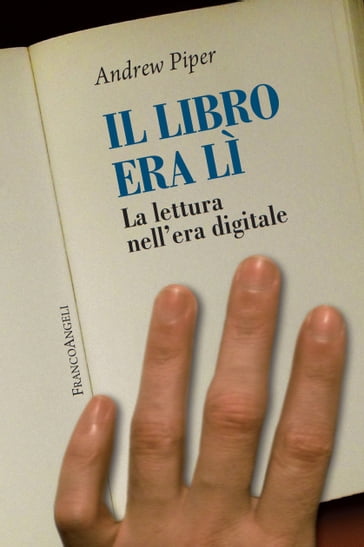 Il libro era lì. La lettura nell'era digitale - Andrew Piper