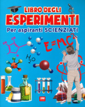Il libro degli esperimenti. Per aspiranti scienziati. Ediz. a colori