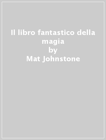 Il libro fantastico della magia - Richard Fergusson - Mat Johnstone