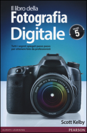 Il libro della fotografia digitale. Tutti i segreti spiegati passo passo per ottenere foto da professionisti. 5.