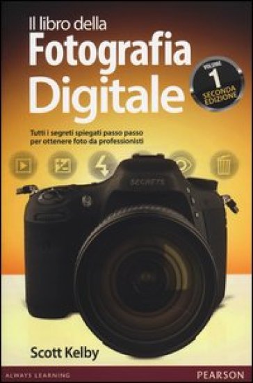 Il libro della fotografia digitale. Tutti i segreti spiegati passo passo per ottenere foto da professionisti. Vol. 1 - Scott Kelby
