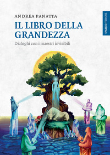 Il libro della grandezza. Dialoghi con i maestri invisibili - Andrea Panatta