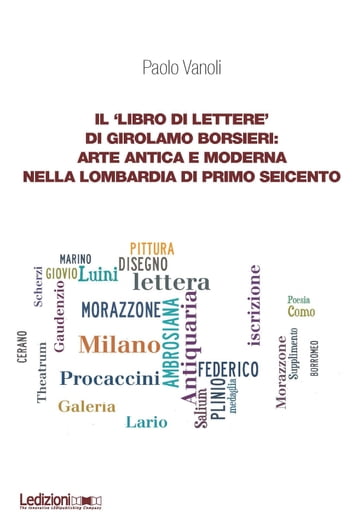 Il 'libro di lettere' di Girolamo Borsieri: arte antica e moderna nella Lombardia di primo Seicento - Paolo Vanoli