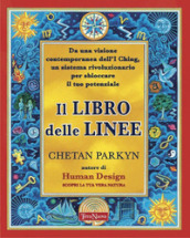 Il libro delle linee. Una visione contemporanea degli I-Ching per liberare il nostro potenziale. Per capire chi siamo e il potere che custodiamo in noi