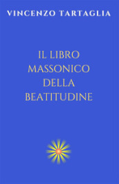 Il libro massonico della beatitudine. Ediz. integrale