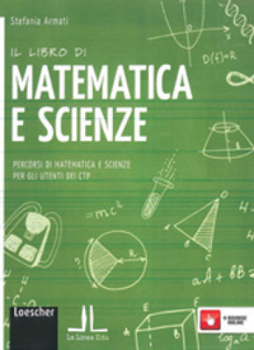 Il libro di matematica e scienze. Percorsi di matematica e scienze per gli utenti dei CTP. Per la Scuola media. Con e-book. Con espansione online - Stefania Armati