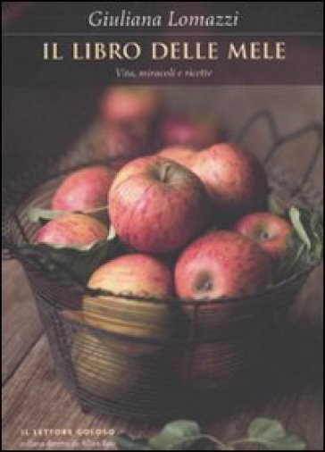 Il libro delle mele. Vita, miracoli e ricette - Giuliana Lomazzi