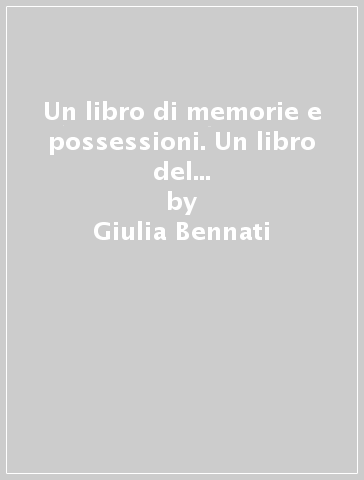 Un libro di memorie e possessioni. Un libro del dare e dell'avere. Per la biografia di un uomo di affari pisano del Trecento: Cecco di Betto Agliata - Giulia Bennati