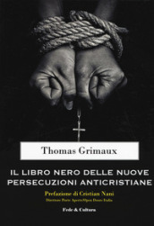Il libro nero delle nuove persecuzioni anti-cristiane - Thomas Grimaux