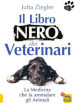 Il libro nero dei veterinari. La medicina che fa ammalare gli animali