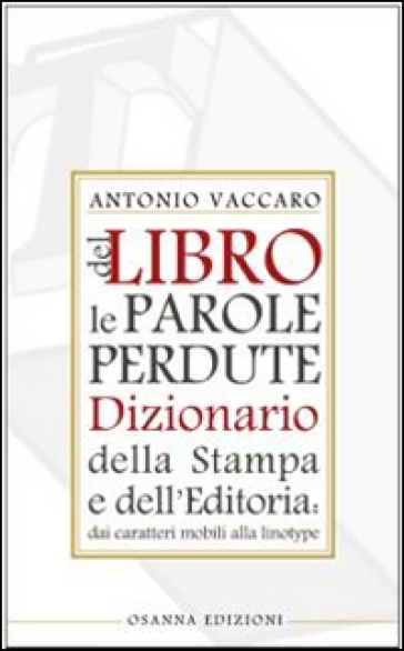 Del libro le parole perdute. Dizionario della stampa e dell'editoria - Antonio Vaccaro