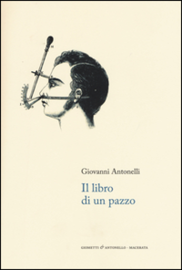 Il libro di un pazzo. Note autobiografiche e rime - Giovanni Antonelli