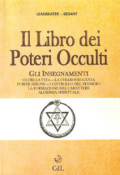 Il libro dei poteri occulti. Gli insegnamenti oltre la vita, la chiaroveggenza, purificazione, controllo del pensiero, la formazione del carattere...