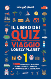 Il libro dei quiz di viaggio Lonely Planet. 2000 domande e risposte per mettere alla prova la tua conoscenza del mondo. Vol. 1