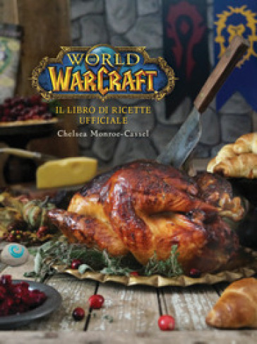 Il libro di ricette ufficiale. World of Warcraft - Chelsea Monroe-Cassel