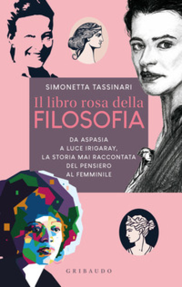 Il libro rosa della filosofia. Da Aspasia a Luce Irigaray, la storia mai raccontata del pensiero femminile - Simonetta Tassinari