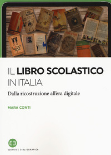 Il libro scolastico in Italia. Dalla ricostruzione all'era digitale - Mara Conti