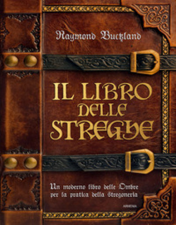 Il libro delle streghe. Un moderno libro delle ombre per la pratica della stregoneria - Raymond Buckland