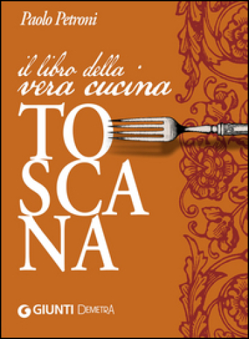 Il libro della vera cucina toscana - Paolo Petroni