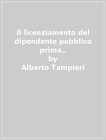 Il licenziamento del dipendente pubblico prima e dopo il «Jobs Act» - Alberto Tampieri