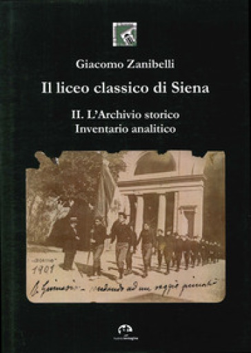 Il liceo classico di Siena. 2: L'archivio storico. Inventario analitico - Giacomo Zanibelli