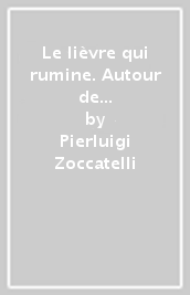 Le lièvre qui rumine. Autour de René Guénon, Louis Charbonneau-Lassay et la Fraternité du Paraclet. Avec des documents inédits