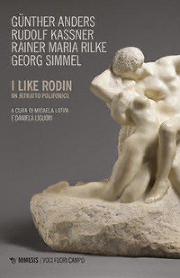 I like Rodin. Un ritratto polifonico - Gunther Anders - Rudolf Kassner - Rainer Maria Rilke - Georg Simmel