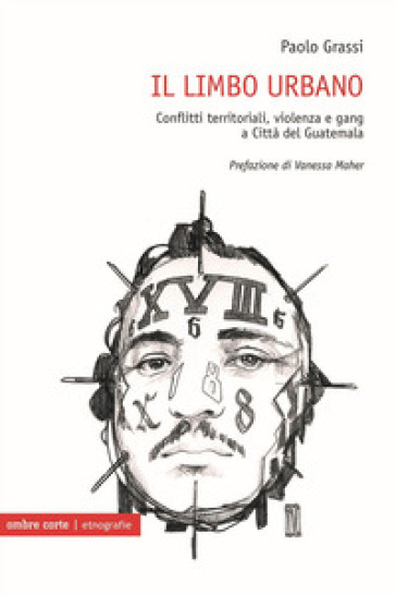 Il limbo urbano. Conflitti territoriali, violenza e gang a Città del Guatemala - Paolo Grassi