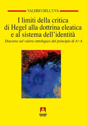 I limiti della critica di Hegel alla dottrina eleatica e al sistema dell'identità - Valerio Dell