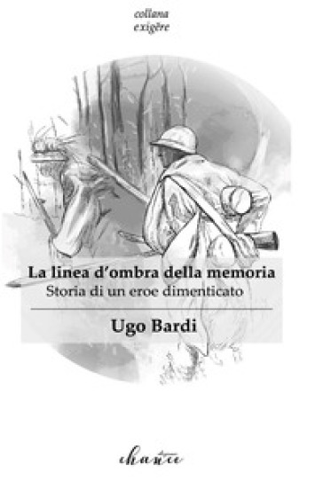 La linea d'ombra della memoria. Storia di un eroe dimenticato - Ugo Bardi