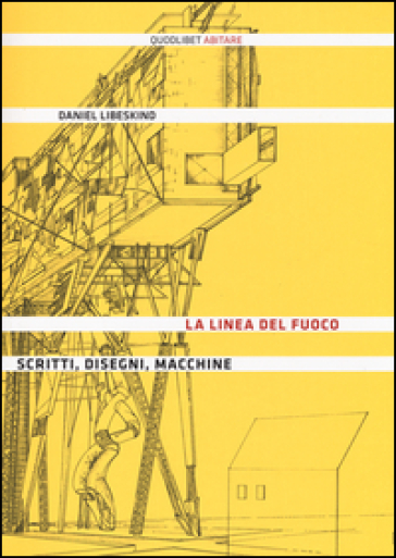 La linea del fuoco. Scritti, disegni, macchine - Daniel Libeskind