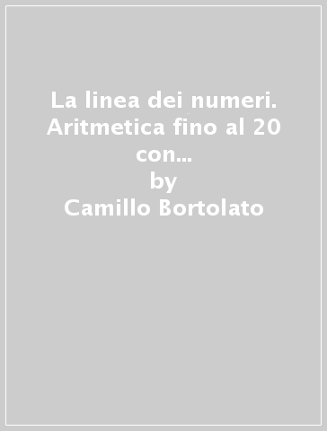 La linea dei numeri. Aritmetica fino al 20 con il metodo analogico. Con CD-ROM - Camillo Bortolato