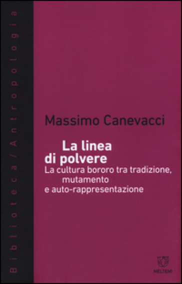 La linea di polvere. La cultura bororo tra mutamento e auto-rappresentazione - Massimo Canevacci