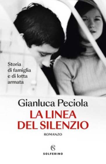 La linea del silenzio. Storia di famiglia e di lotta armata - Gianluca Peciola