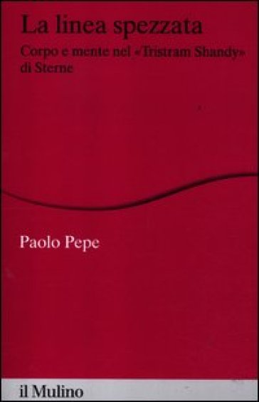 La linea spezzata. Corpo e mente nel «Tristram Shandy» di Sterne - Paolo Pepe