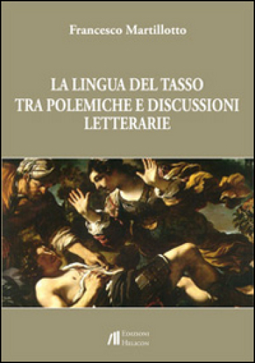 La lingua del Tasso tra polemiche e discussioni letterarie - Francesco Martillotto