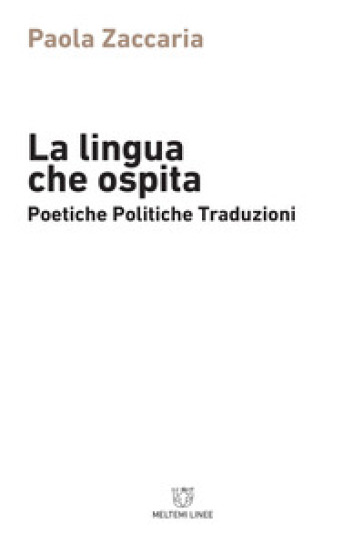 La lingua che ospita. Poetiche, politiche, traduzioni - Paola Zaccaria