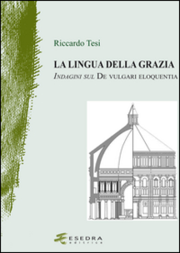 La lingua della grazia. Indagini sul De vulgari eloquentia - Riccardo Tesi