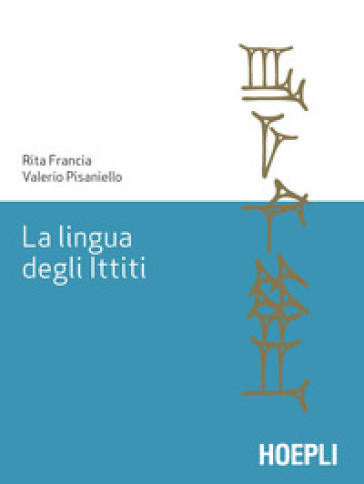 La lingua degli ittiti. Grammatica, crestomazia e glossario - Rita Francia - Valerio Pisaniello