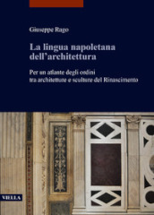 La lingua napoletana dell architettura. Per un atlante degli ordini tra architetture e sculture del Rinascimento