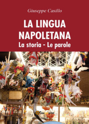 La lingua napoletana. La storia. Le parole - Giuseppe Casillo