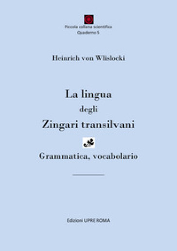 La lingua degli zingari transilvani. Grammatica, vocabolario. Ediz. bilingue - Heinrich von Wlislocki