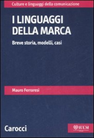 I linguaggi della marca. Breve storia, modelli, casi - Mauro Ferraresi