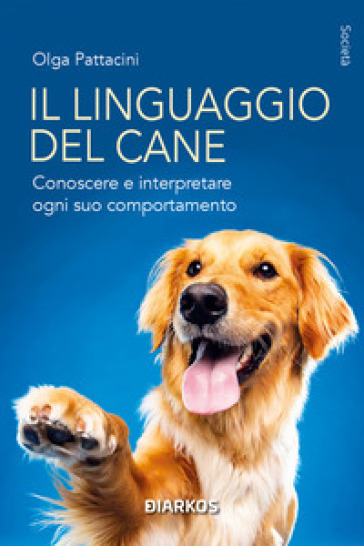 Il linguaggio del cane. Conoscere e interpretare ogni suo comportamento - Olga Pattacini