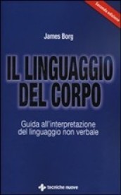 Il linguaggio del corpo. Guida all interpretazione del linguaggio non verbale