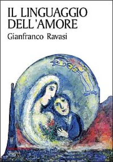 Il linguaggio dell'amore. Una lettura del Cantico dei cantici - Gianfranco Ravasi