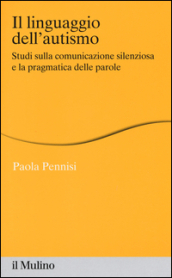 Il linguaggio dell autismo. Studi sulla comunicazione silenziosa e la pragmatica delle parole