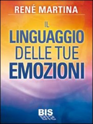 Il linguaggio delle tue emozioni - René Martina