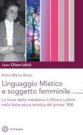 Il linguaggio mistico e soggetto femminile. La forza della metafora in Chiara Lubich e nella letteratura mistica del primo 